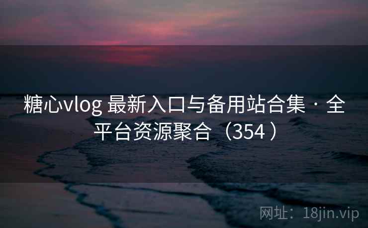 糖心vlog 最新入口与备用站合集 · 全平台资源聚合(354 ) 糖心vlog 最新入口与备用站合集 · 全平台资源聚合(354 )
