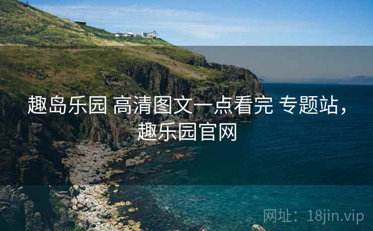 趣岛乐园 高清图文一点看完 专题站，趣乐园官网