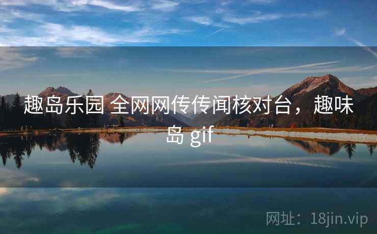趣岛乐园 全网网传传闻核对台，趣味岛 gif