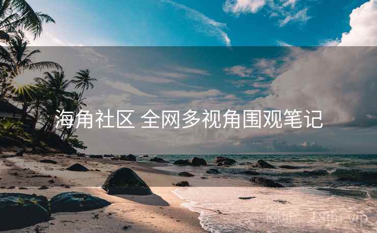 海角社区 全网多视角围观笔记