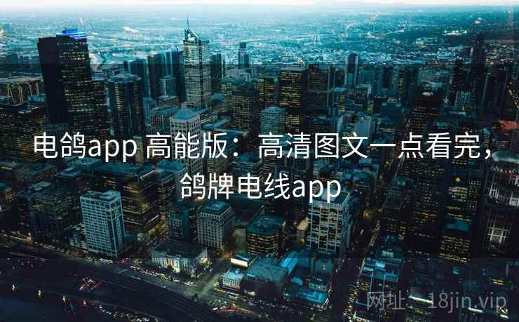 电鸽app 高能版：高清图文一点看完，鸽牌电线app