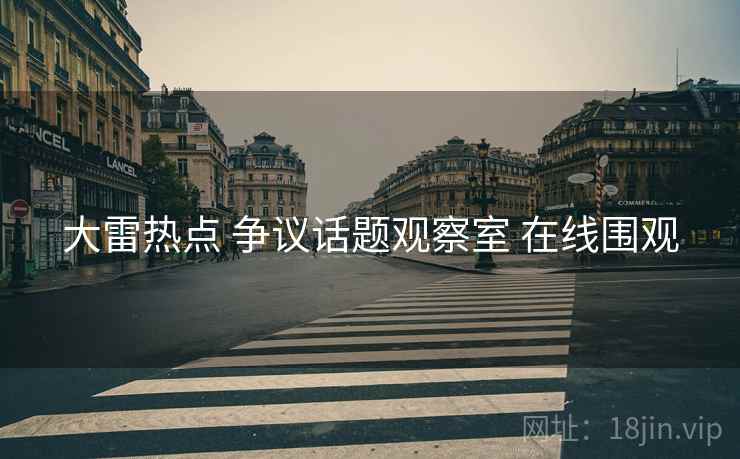 大雷热点 争议话题观察室 在线围观