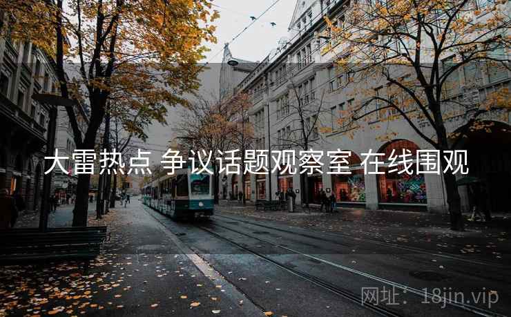 大雷热点 争议话题观察室 在线围观
